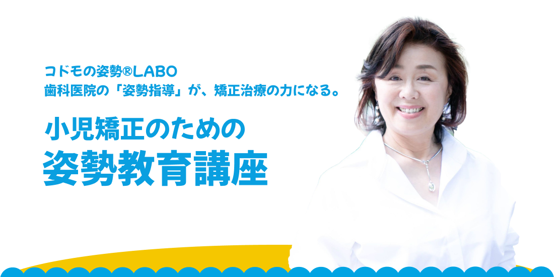 コドモの姿勢®LABO 歯科医院の「姿勢指導」が、矯正治療の力になる。 小児矯正のための姿勢教育講座